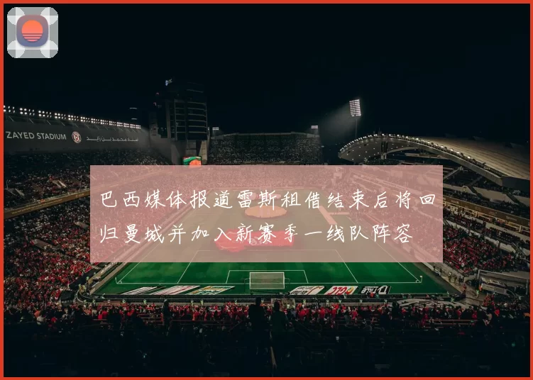 巴西媒体报道雷斯租借结束后将回归曼城并加入新赛季一线队阵容